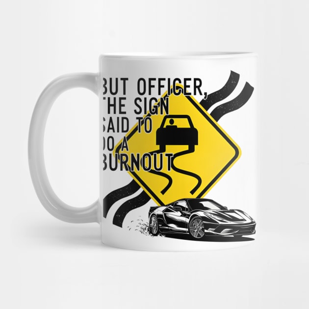 But officer the sign said to do a burnout eleven by Inkspire Apparel designs